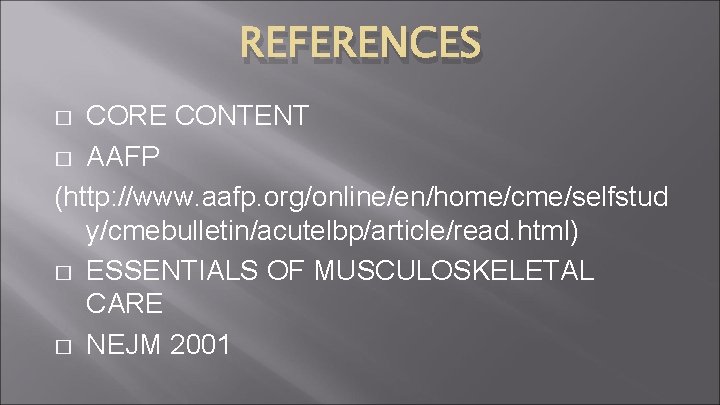 REFERENCES CORE CONTENT � AAFP (http: //www. aafp. org/online/en/home/cme/selfstud y/cmebulletin/acutelbp/article/read. html) � ESSENTIALS OF