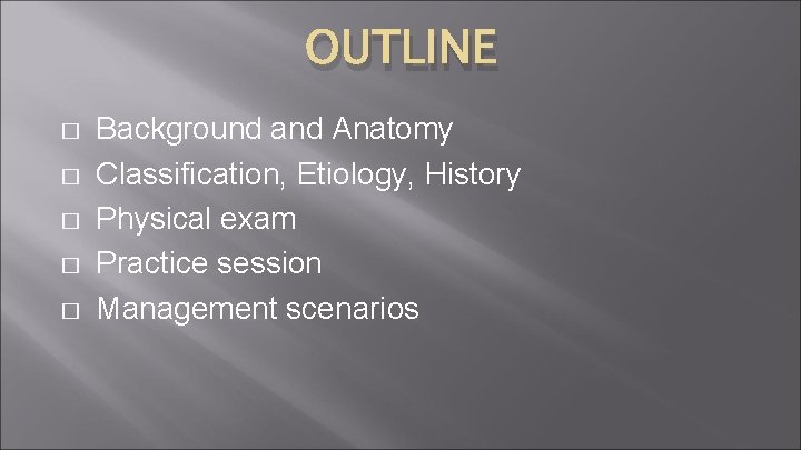 OUTLINE � � � Background and Anatomy Classification, Etiology, History Physical exam Practice session