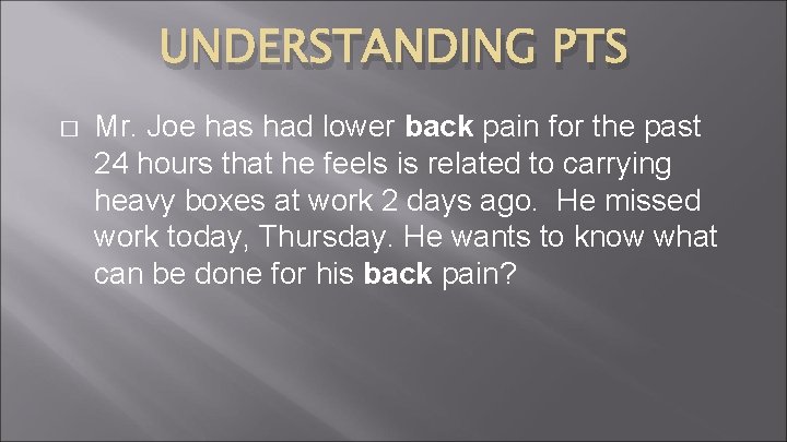 UNDERSTANDING PTS � Mr. Joe has had lower back pain for the past 24