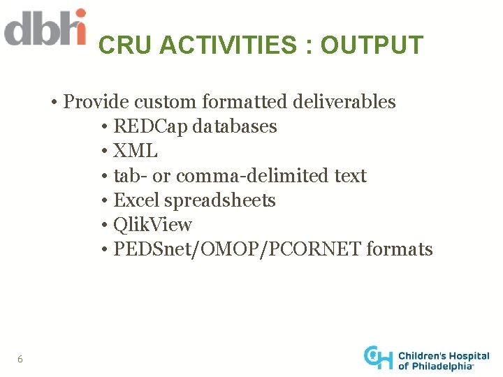 CRU ACTIVITIES : OUTPUT • Provide custom formatted deliverables • REDCap databases • XML
