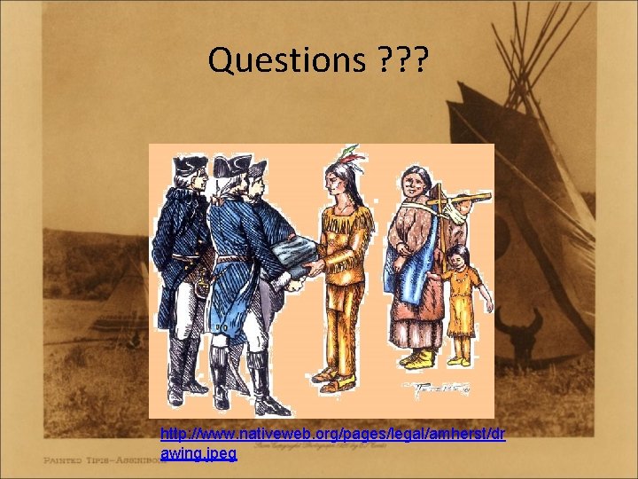 Questions ? ? ? http: //www. nativeweb. org/pages/legal/amherst/dr awing. jpeg 