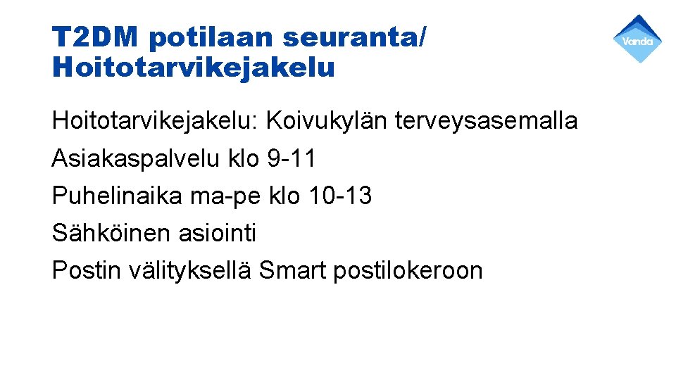 T 2 DM potilaan seuranta/ Hoitotarvikejakelu: Koivukylän terveysasemalla Asiakaspalvelu klo 9 -11 Puhelinaika ma-pe