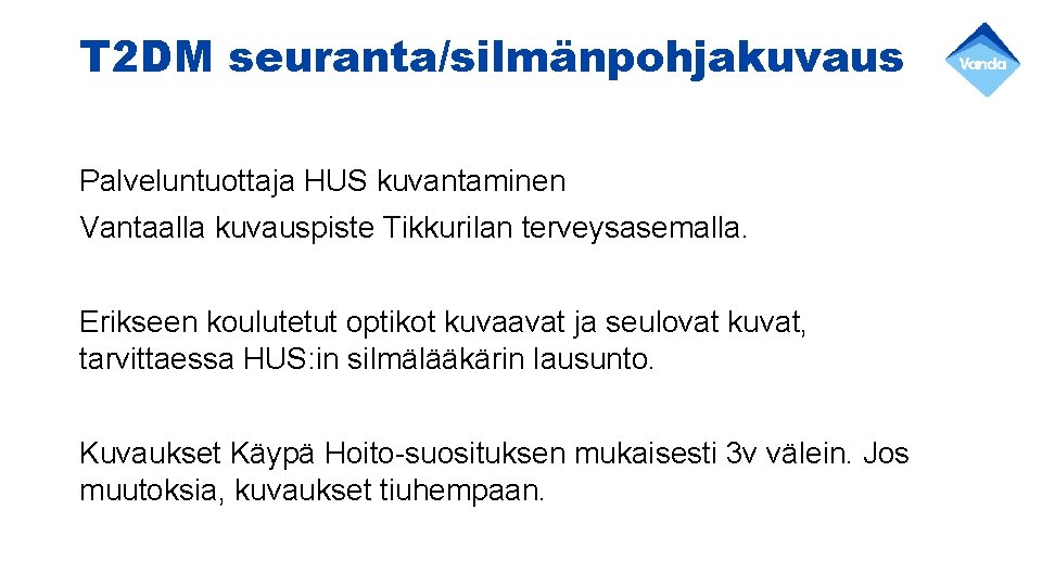 T 2 DM seuranta/silmänpohjakuvaus Palveluntuottaja HUS kuvantaminen Vantaalla kuvauspiste Tikkurilan terveysasemalla. Erikseen koulutetut optikot