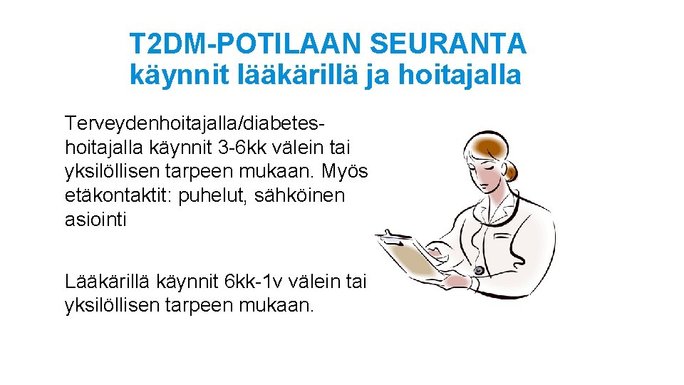 T 2 DM-POTILAAN SEURANTA käynnit lääkärillä ja hoitajalla Terveydenhoitajalla/diabeteshoitajalla käynnit 3 -6 kk välein