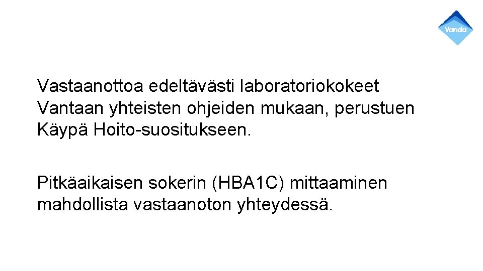 Vastaanottoa edeltävästi laboratoriokokeet Vantaan yhteisten ohjeiden mukaan, perustuen Käypä Hoito-suositukseen. Pitkäaikaisen sokerin (HBA 1