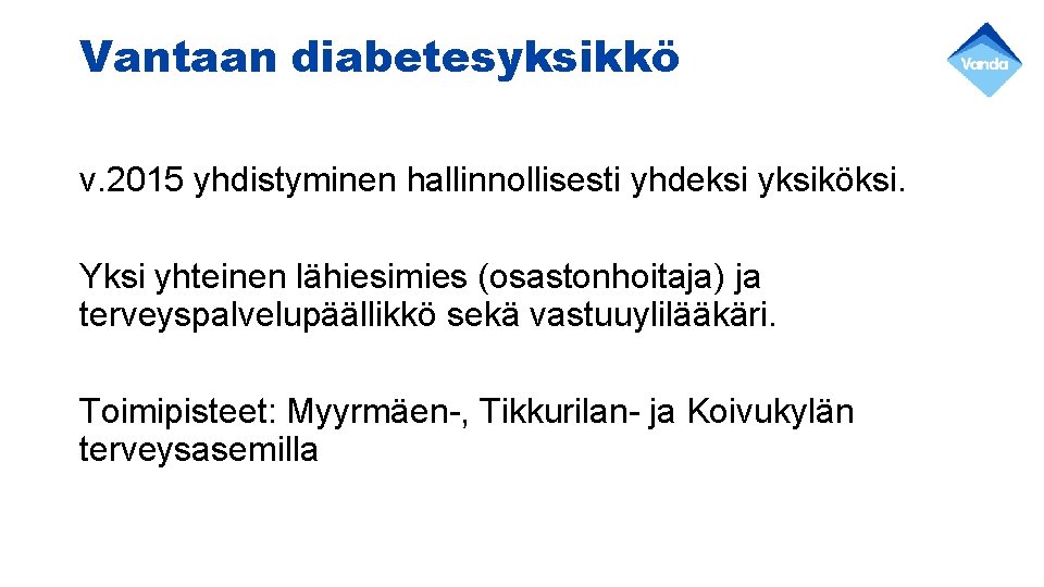 Vantaan diabetesyksikkö v. 2015 yhdistyminen hallinnollisesti yhdeksi yksiköksi. Yksi yhteinen lähiesimies (osastonhoitaja) ja terveyspalvelupäällikkö