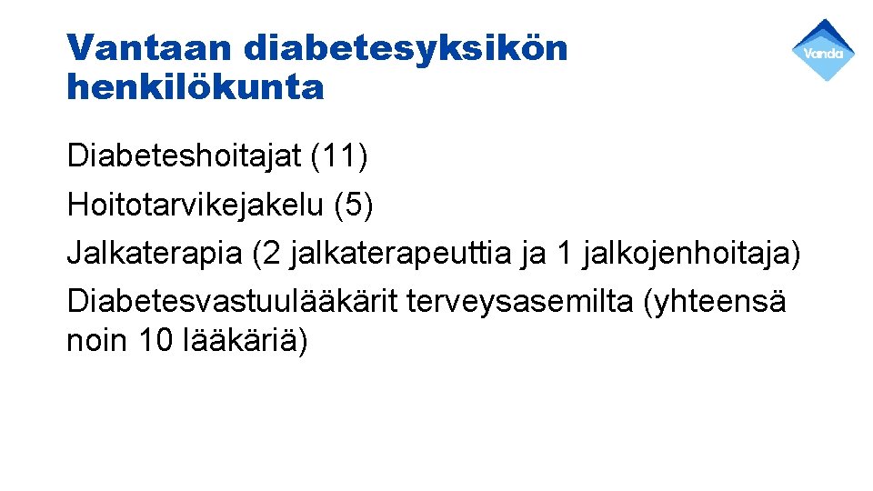 Vantaan diabetesyksikön henkilökunta Diabeteshoitajat (11) Hoitotarvikejakelu (5) Jalkaterapia (2 jalkaterapeuttia ja 1 jalkojenhoitaja) Diabetesvastuulääkärit