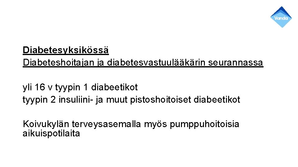 Diabetesyksikössä Diabeteshoitajan ja diabetesvastuulääkärin seurannassa yli 16 v tyypin 1 diabeetikot tyypin 2 insuliini-