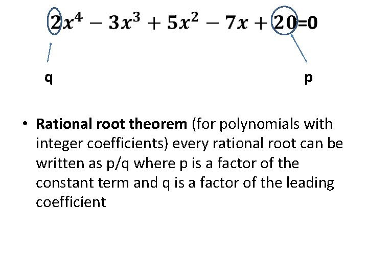 q p • Rational root theorem (for polynomials with integer coefficients) every rational root