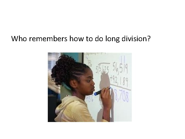 Who remembers how to do long division? 