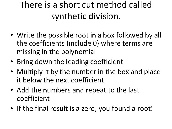 There is a short cut method called synthetic division. • Write the possible root