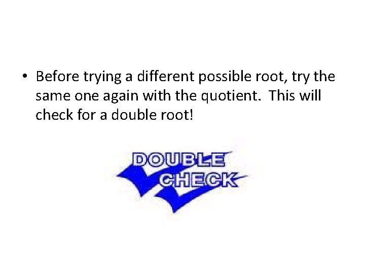  • Before trying a different possible root, try the same one again with