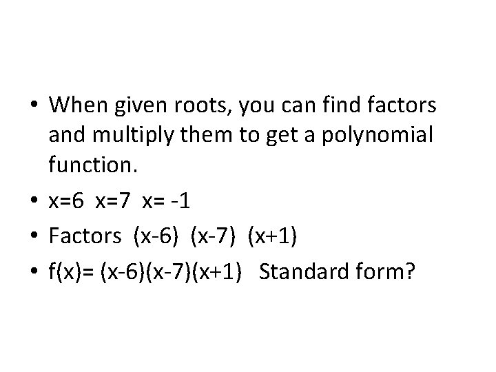  • When given roots, you can find factors and multiply them to get
