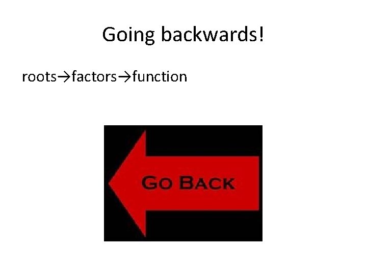 Going backwards! roots→factors→function 