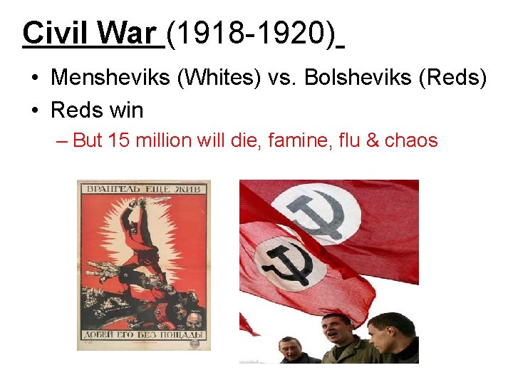 Civil War (1918 -1920) • Mensheviks (Whites) vs. Bolsheviks (Reds) • Reds win –
