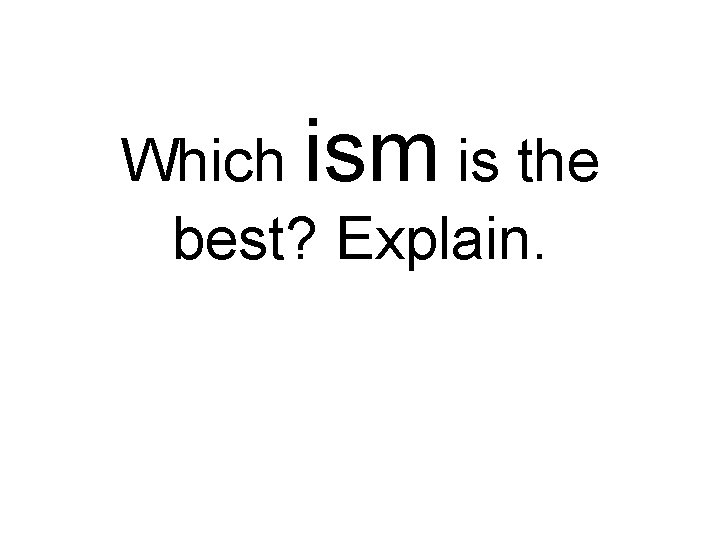 Which ism is the best? Explain. 