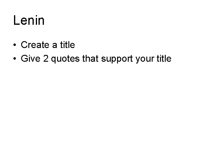 Lenin • Create a title • Give 2 quotes that support your title 