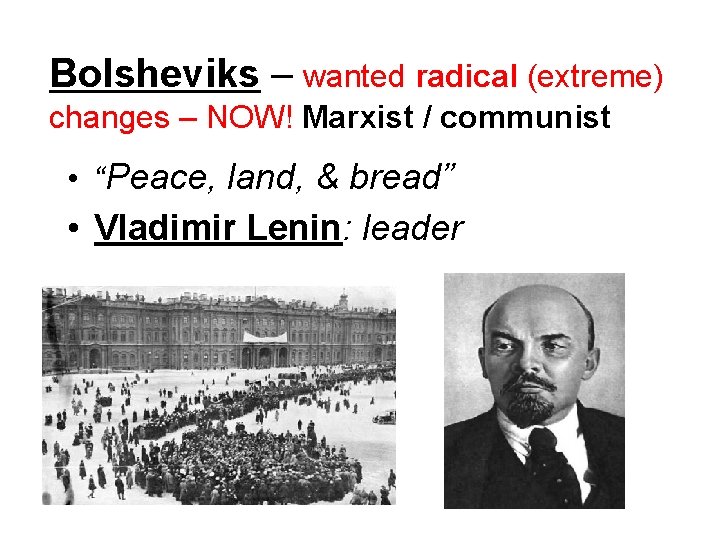 Bolsheviks – wanted radical (extreme) changes – NOW! Marxist / communist • “Peace, land,