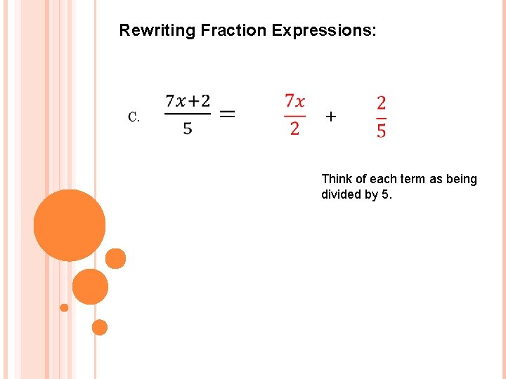 Rewriting Fraction Expressions: + Think of each term as being divided by 5. 
