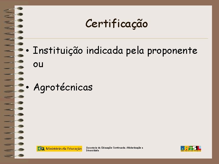 Certificação • Instituição indicada pela proponente ou • Agrotécnicas Secretaria de Educação Continuada, Alfabetização