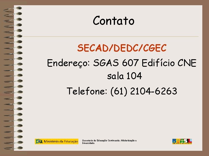 Contato SECAD/DEDC/CGEC Endereço: SGAS 607 Edifício CNE sala 104 Telefone: (61) 2104 -6263 Secretaria