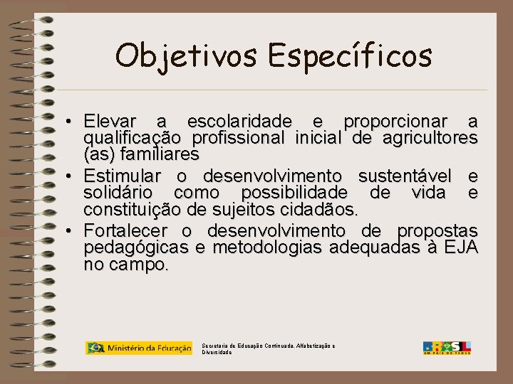 Objetivos Específicos • Elevar a escolaridade e proporcionar a qualificação profissional inicial de agricultores