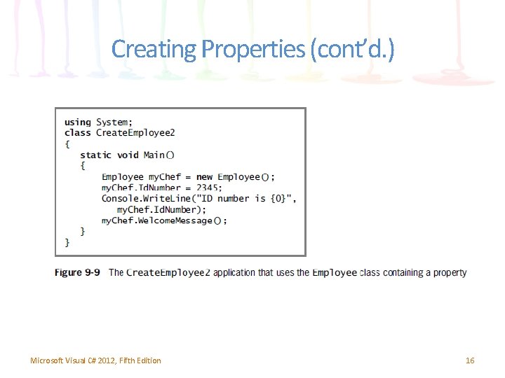 Creating Properties (cont’d. ) Microsoft Visual C# 2012, Fifth Edition 16 Creating Properties (cont’d. ) Microsoft Visual C# 2012, Fifth Edition 16