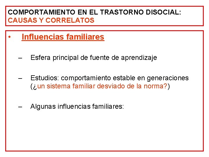 COMPORTAMIENTO EN EL TRASTORNO DISOCIAL: CAUSAS Y CORRELATOS • Influencias familiares – Esfera principal