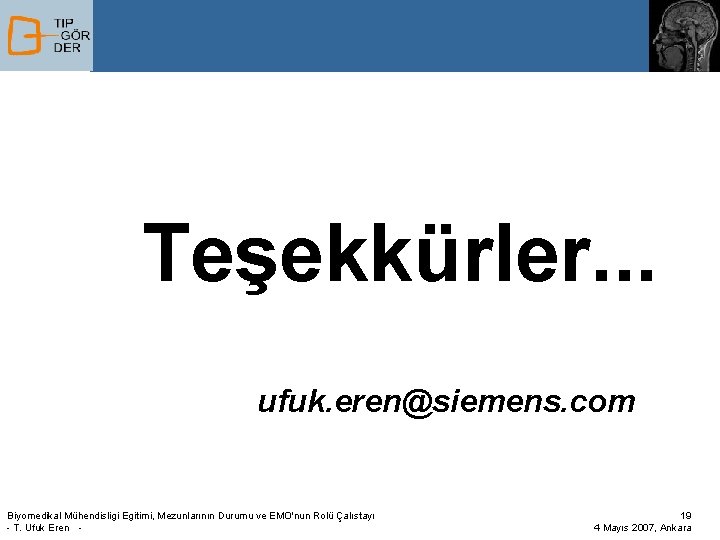 Teşekkürler. . . ufuk. eren@siemens. com Biyomedikal Mühendisligi Egitimi, Mezunlarının Durumu ve EMO'nun Rolü