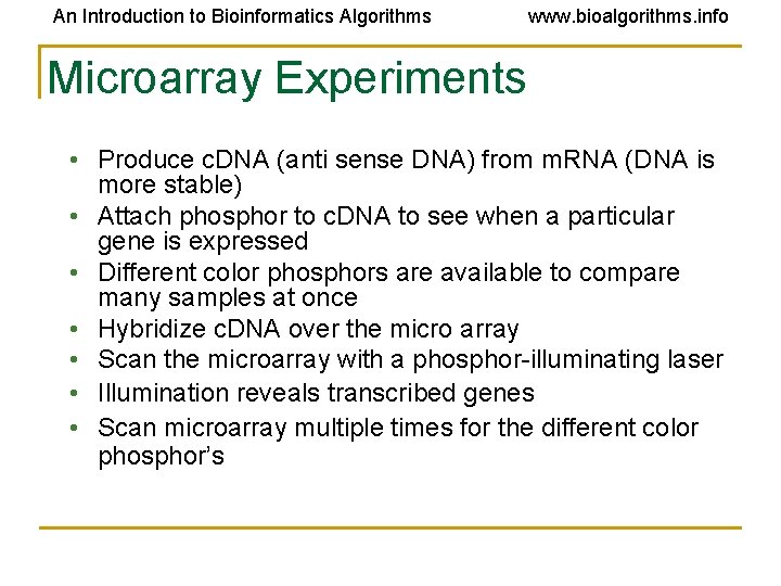 An Introduction to Bioinformatics Algorithms www. bioalgorithms. info Microarray Experiments • Produce c. DNA An Introduction to Bioinformatics Algorithms www. bioalgorithms. info Microarray Experiments • Produce c. DNA