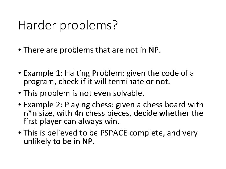 Harder problems? • There are problems that are not in NP. • Example 1: