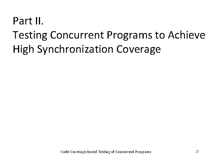 Part II. Testing Concurrent Programs to Achieve High Synchronization Coverage Code Coverage-based Testing of