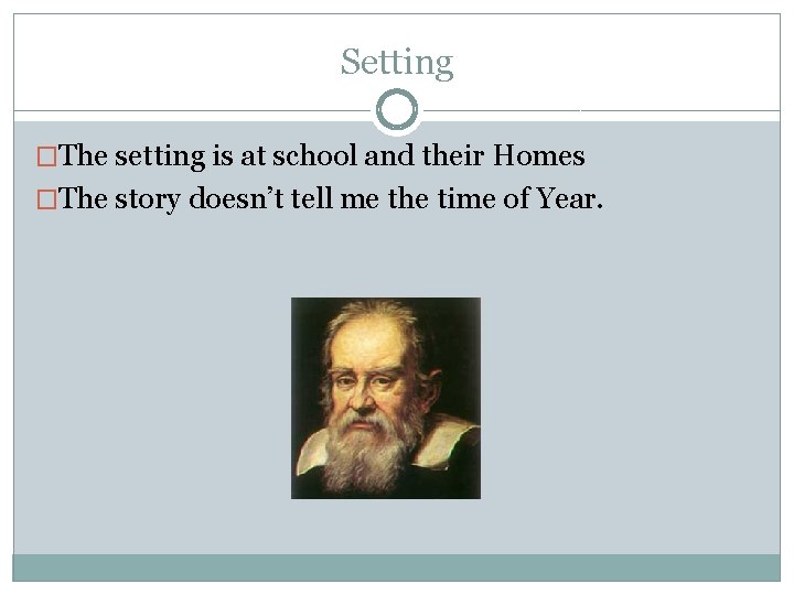 Setting �The setting is at school and their Homes �The story doesn’t tell me