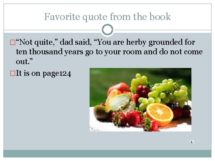 Favorite quote from the book �“Not quite, ” dad said, “You are herby grounded