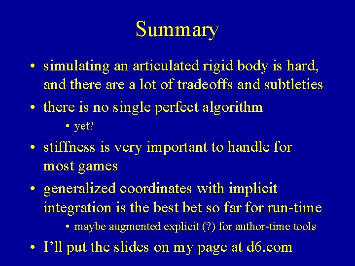 Summary • simulating an articulated rigid body is hard, and there a lot of