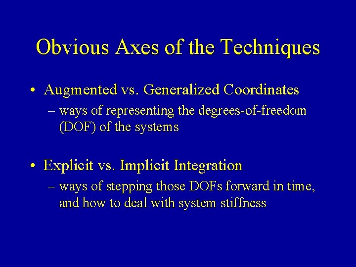 Obvious Axes of the Techniques • Augmented vs. Generalized Coordinates – ways of representing