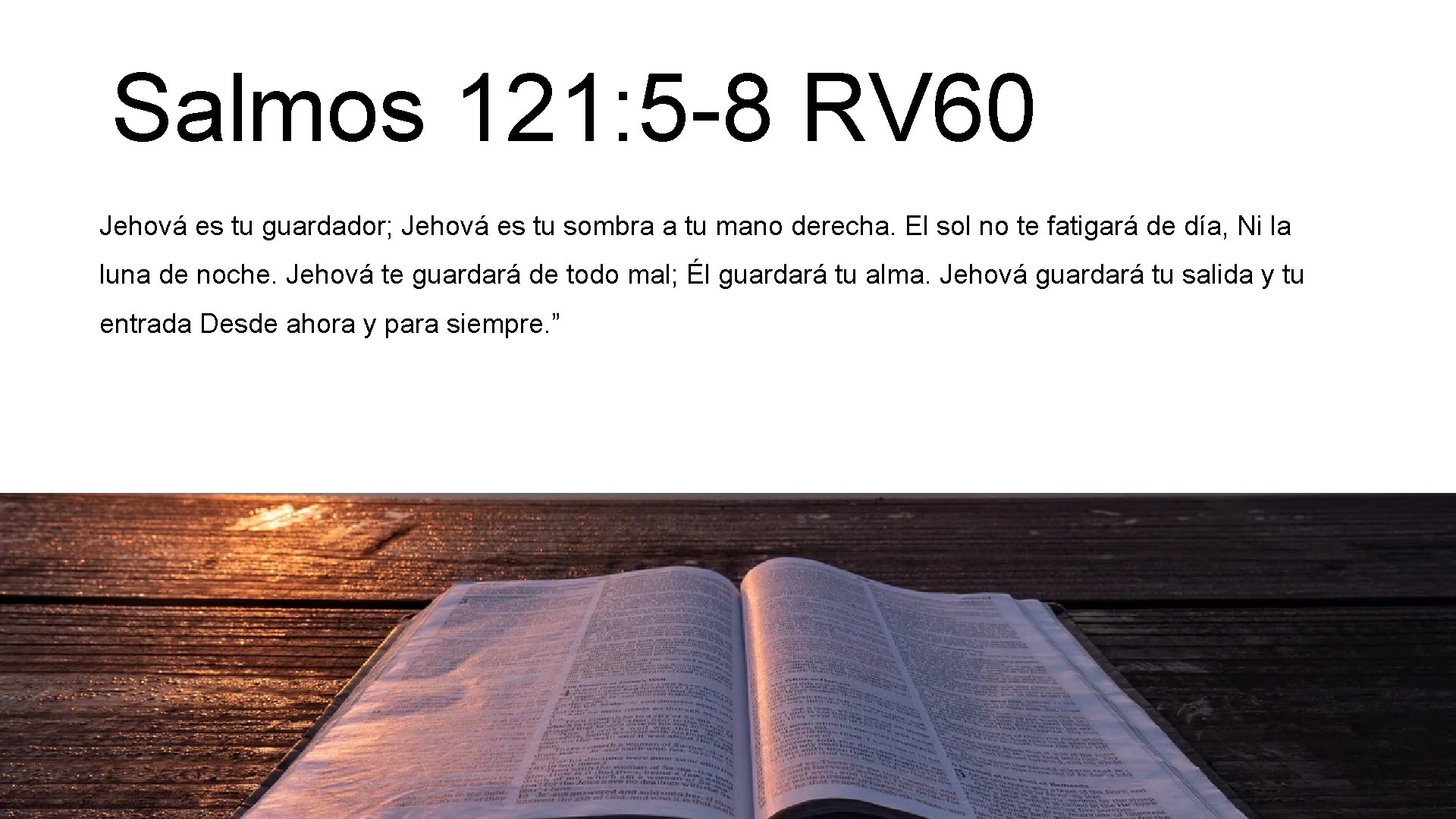 Salmos 121: 5 -8 RV 60 Jehová es tu guardador; Jehová es tu sombra