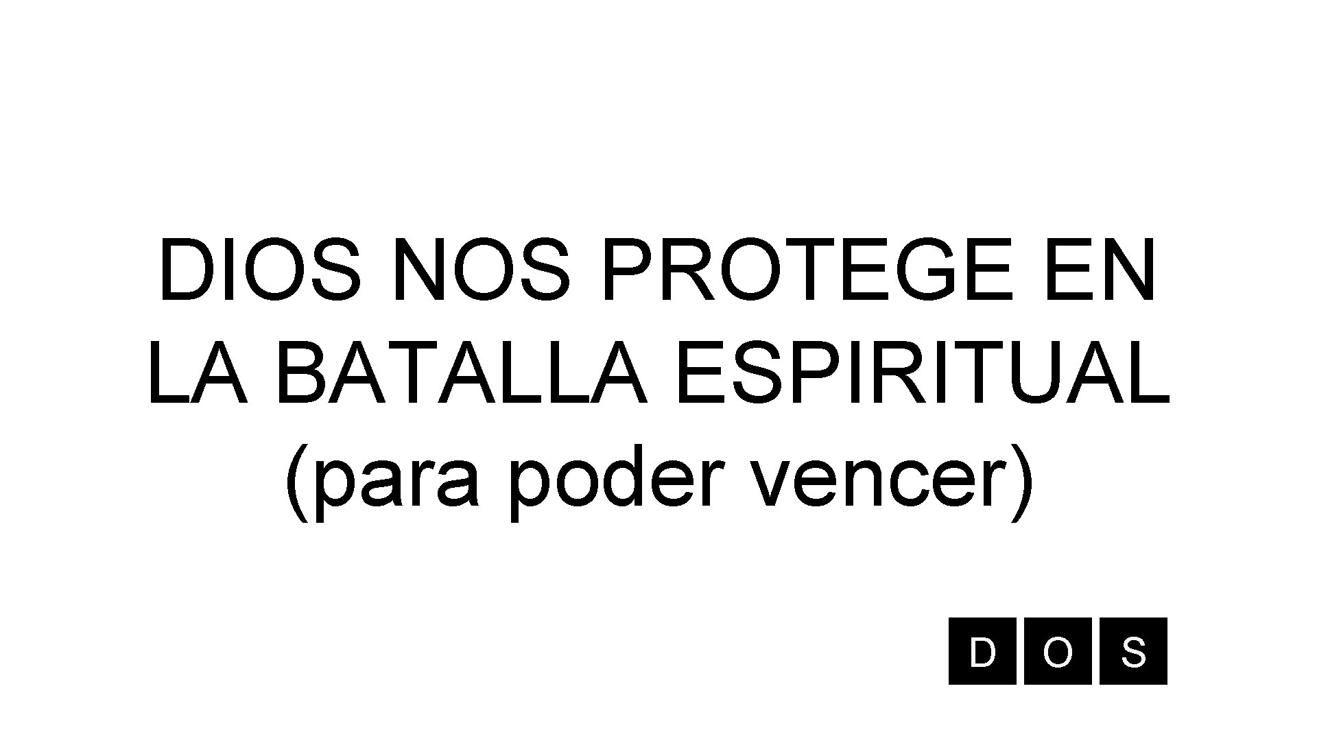 DIOS NOS PROTEGE EN LA BATALLA ESPIRITUAL (para poder vencer) D O S 