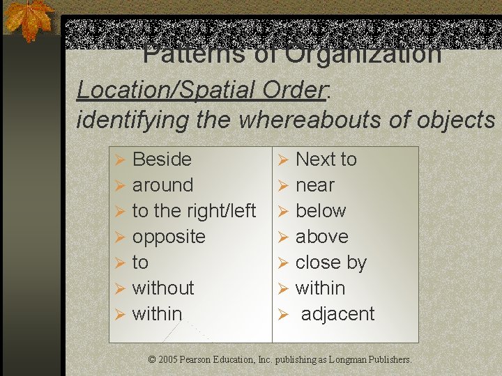 Patterns of Organization Location/Spatial Order: identifying the whereabouts of objects Ø Beside Ø Next