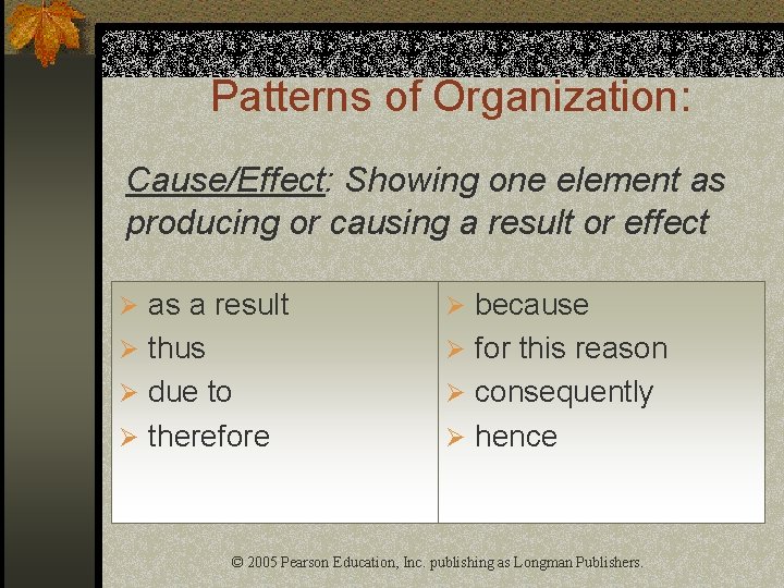 Patterns of Organization: Cause/Effect: Showing one element as producing or causing a result or