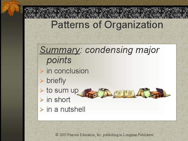 Patterns of Organization Summary: condensing major points Ø in conclusion Ø briefly Ø to