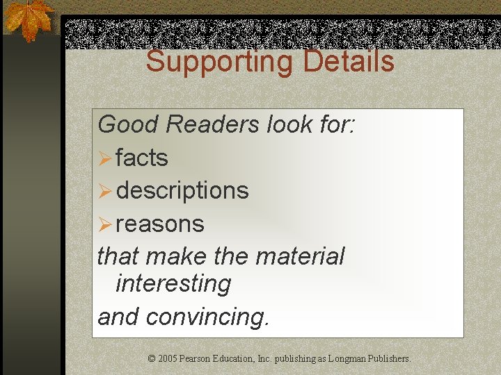Supporting Details Good Readers look for: Ø facts Ø descriptions Ø reasons that make