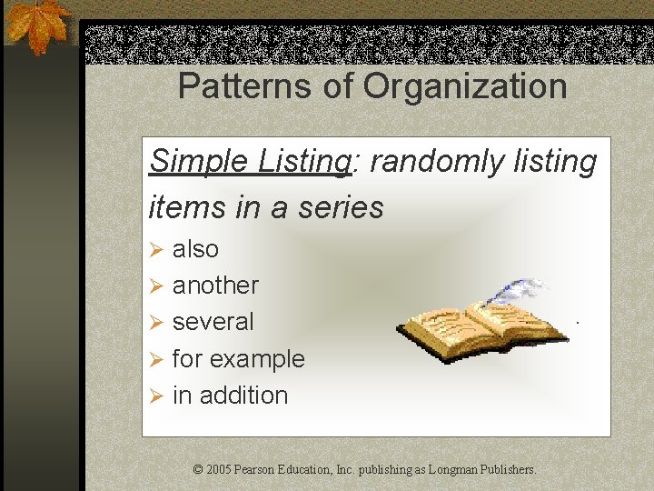Patterns of Organization Simple Listing: randomly listing items in a series Ø also Ø