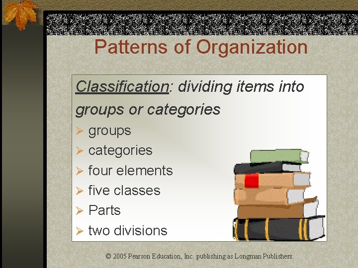 Patterns of Organization Classification: dividing items into groups or categories Ø groups Ø categories