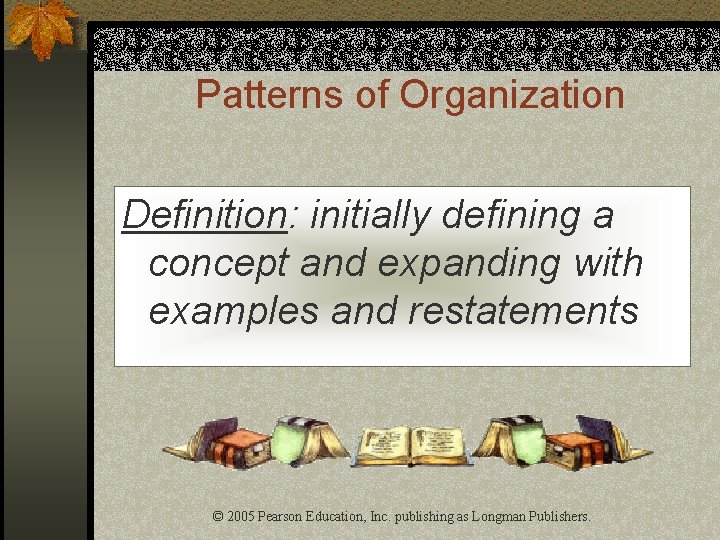 Patterns of Organization Definition: initially defining a concept and expanding with examples and restatements