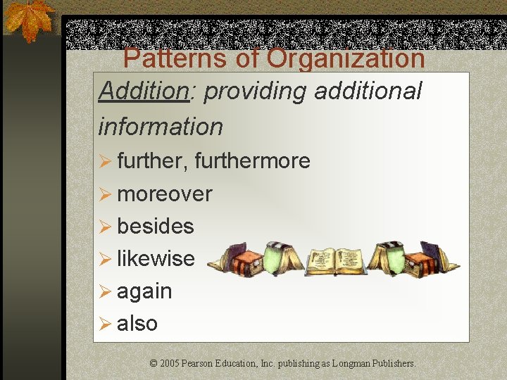 Patterns of Organization Addition: providing additional information Ø further, furthermore Ø moreover Ø besides