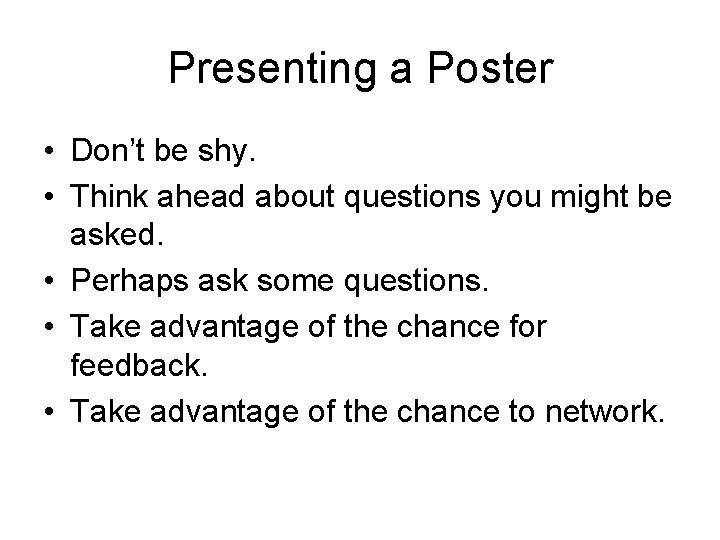 Presenting a Poster • Don’t be shy. • Think ahead about questions you might