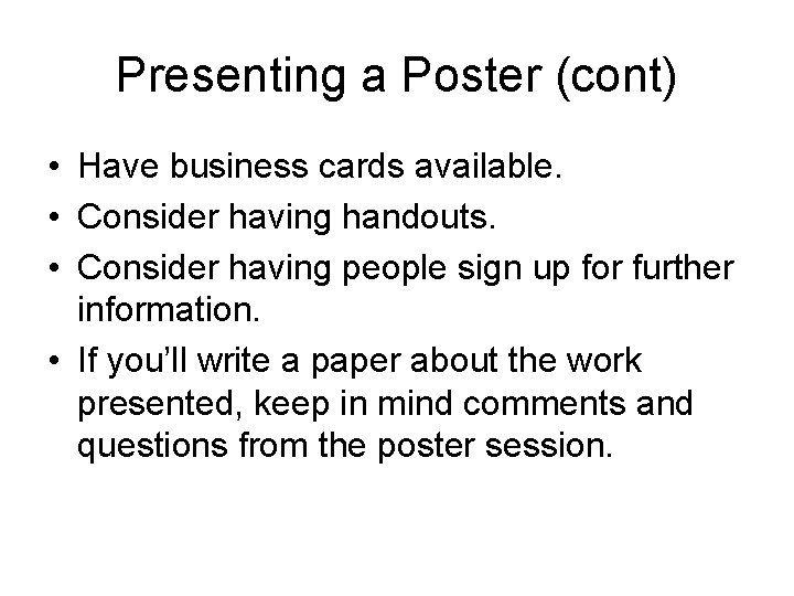 Presenting a Poster (cont) • Have business cards available. • Consider having handouts. •