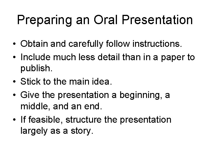 Preparing an Oral Presentation • Obtain and carefully follow instructions. • Include much less