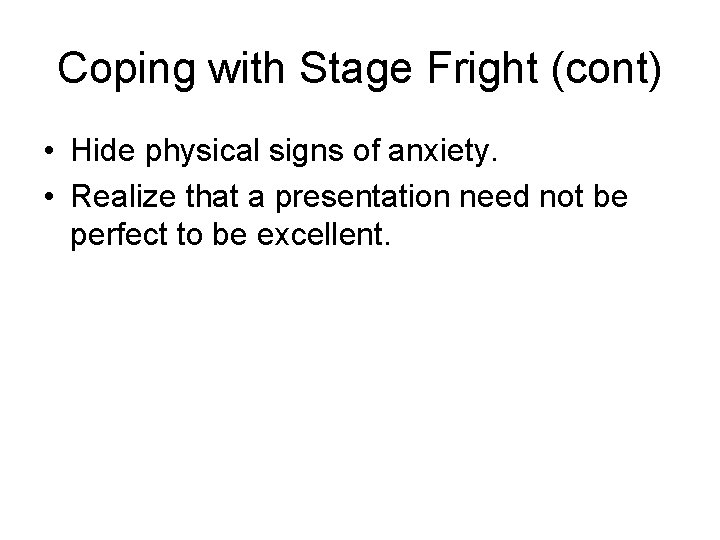 Coping with Stage Fright (cont) • Hide physical signs of anxiety. • Realize that
